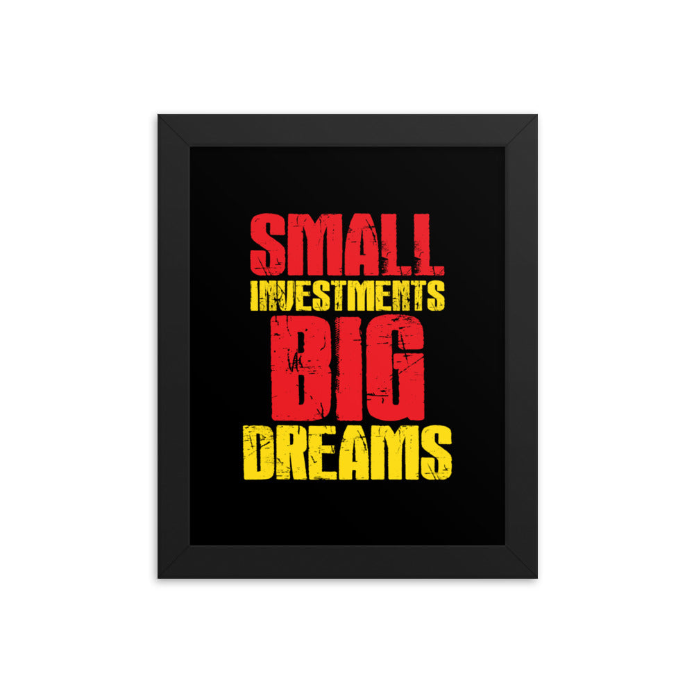 SMALL INVESTMENTS. BIG DREAMS FRAMED POSTER